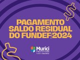 Prefeitura de Murici conclui pagamento do saldo residual dos precatórios do Fundef/2024